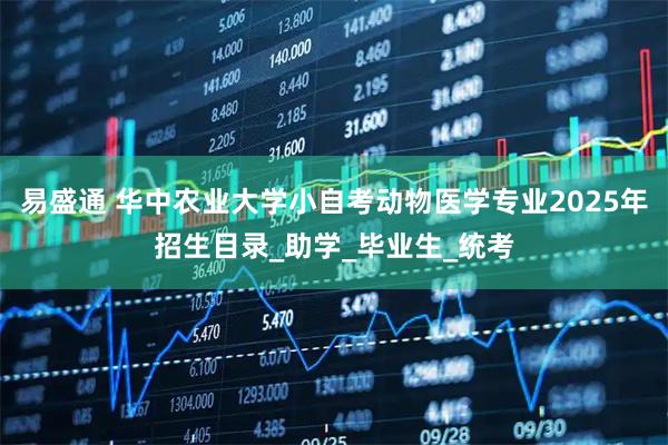 易盛通 华中农业大学小自考动物医学专业2025年招生目录_助学_毕业生_统考